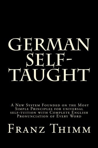 German Self-Taught A New System Founded on the Most Simple Principles for Universal Self-Tuition with Complete English Pronunciation of Every Word