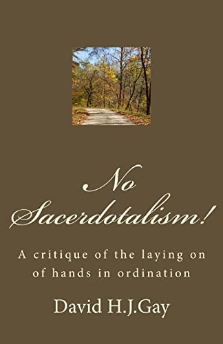 No Sacerdotalism! A Critique of the Laying on of Hands in Ordination