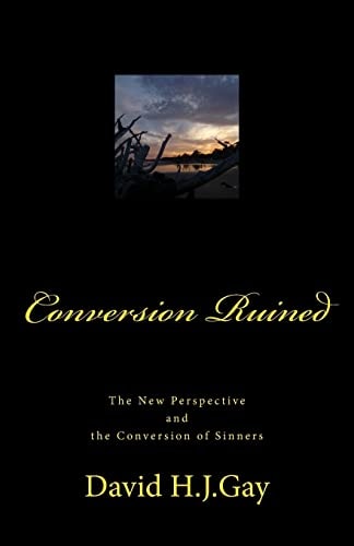 Conversion Ruined The New Perspective and the Conversion of Sinners