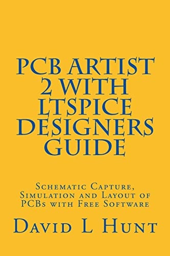 Pcbartist 2 with Ltspice Designers Guide Schematic Capture, Simulation and Layout of Pcbs with Free Software