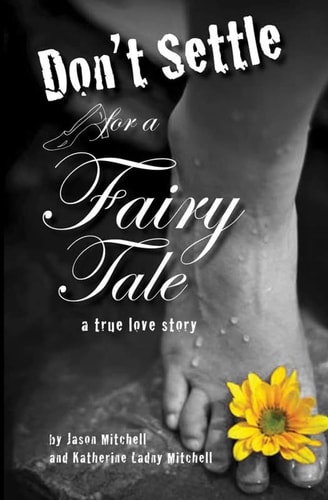 Don't Settle for a Fairy Tale A True Love Story