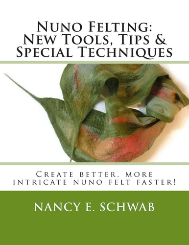 Nuno Felting: New Tools, Tips and Special Techniques Create Better, More Intricate Nuno Felt Faster!