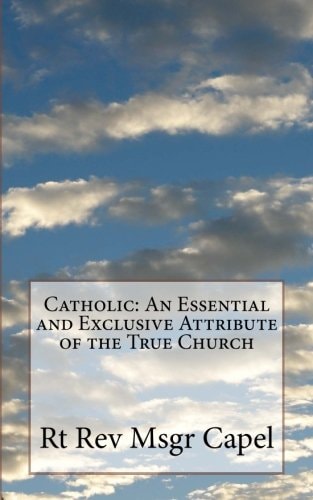 Catholic An Essential and Exclusive Attribute of the True Church
