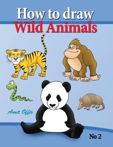 How to Draw Lion, Eagle Bears and Other Wild Animals How to Draw Wild Animals Step by Step. in This Drawing Book There Are 32 Pages That Will Teach You How to Draw All the Wild Animals