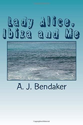 Lady Alice, Ibiza and Me Sex, Romance and Skulduggery - Not Necessarily in That Order!