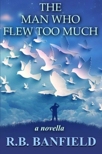 The Man Who Flew Too Much A Novella