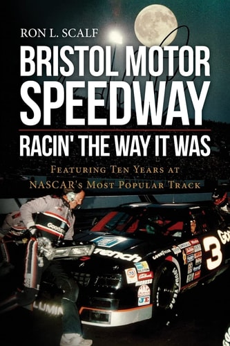 Bristol Motor Speedway Racin' the Way it was Featuring Ten Years at NASCAR's Most Popular Track
