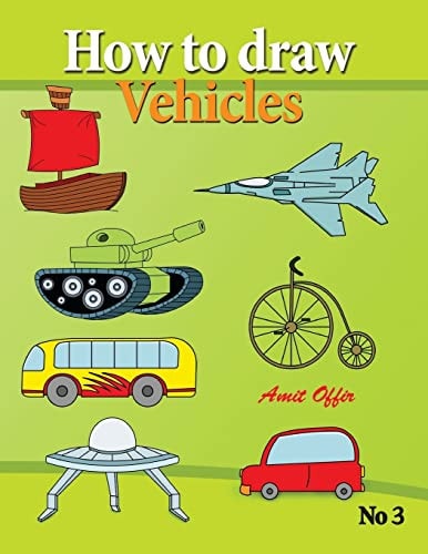 How to Draw Vehicles Drawing Books for Anyone That Wants to Know How to Draw Cars, Airplane, Tanks, and Other Vehicles