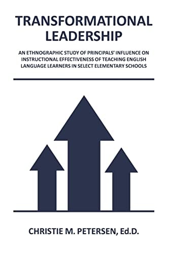 Transformational Leadership An Ethnographic Study of Principals' Influence on Instructional Effectiveness of Teaching English Language Learners in Select Elementary Schools