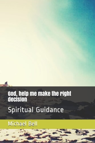 God, Help Me Make the Right Decision Spiritual Guidance