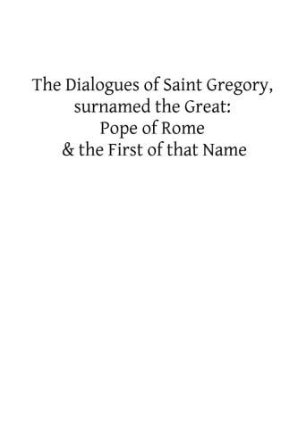 The Dialogues of Saint Gregory, Surnamed the Great Pope of Rome & the First of