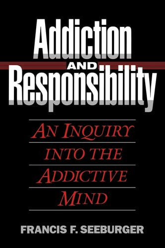 Addiction and Responsibility An Inquiry Into the Addictive Mind