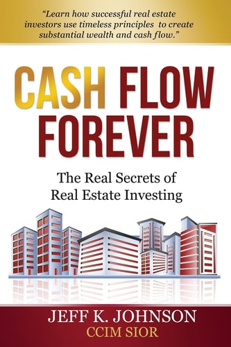 Cash Flow Forever! The Real Secrets of Real Estate Investing