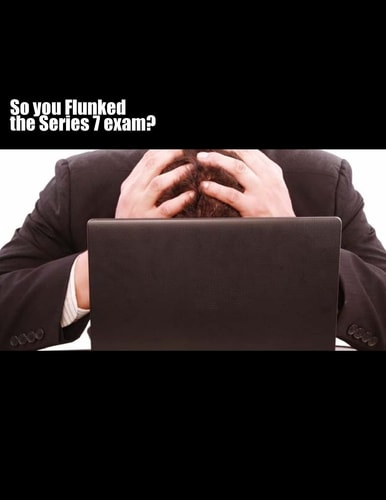 So You Flunked the Series 7 Exam?