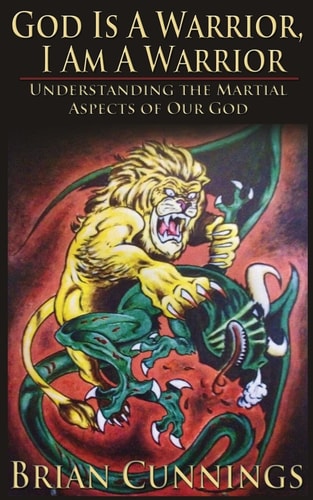 God Is a Warrior, I Am a Warrior Understanding the Martial Aspects of Our God