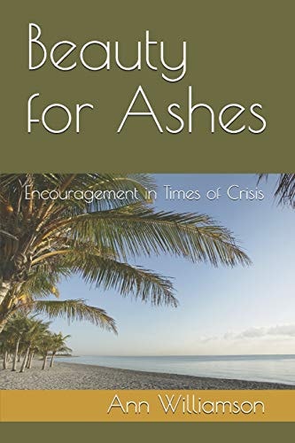 Beauty for Ashes Encouragement in Times of Crisis