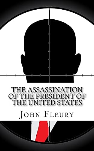 The Assassination of the President of the United States The Forgotten Assassination Attempts of U.S. Presidents