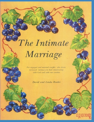 The Intimate Marriage A Workbook for Engaged and Married Couples Who Desire Increased Intimacy in Their Relationship with God and with One Another