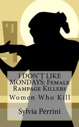 I Don't Like Mondays Female Rampage Killers: Women Who Kill