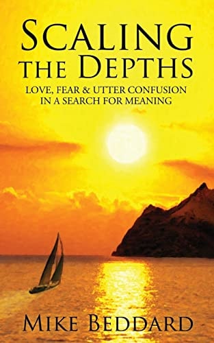 Scaling the Depths Love, Fear and Utter Confusion in a Search for Meaning