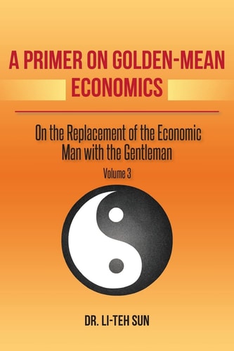 A Primer on Golden-Mean Economics On the Replacement of the Economic Man with the Gentleman Volume 3