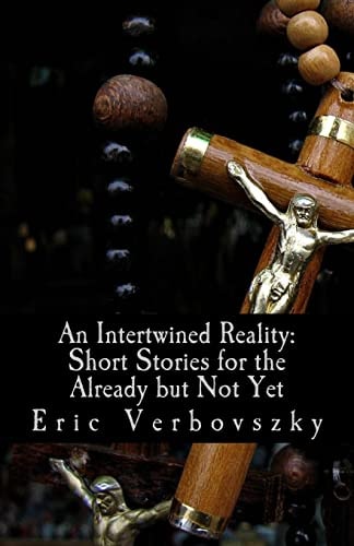 An Intertwined Reality Short Stories for the Already But Not Yet