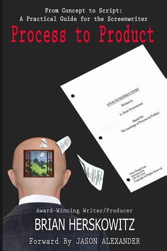 Process to Product From Concept to Script: a Practical Guide for the Screenwriter