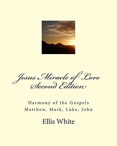 Jesus Miracle of Love Second Edition Harmony of the Gospels Matthew, Mark, Luke, John