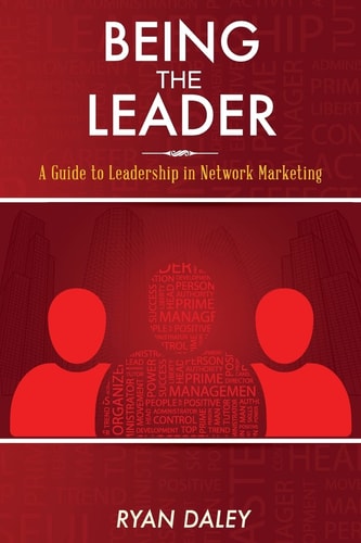 Being the Leader A Guide to Leadership in Network Marketing