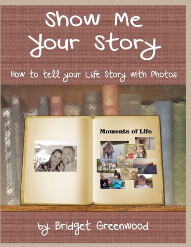 Show Me Your Story How to Tell Your Life Story with Photos
