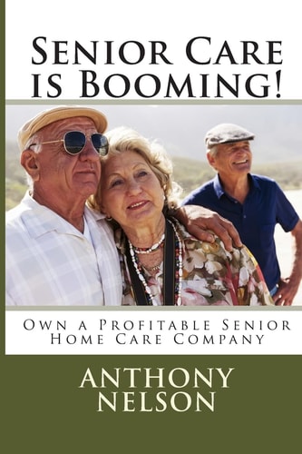 Senior Care is Booming! Own a Profitable Senior Care Company