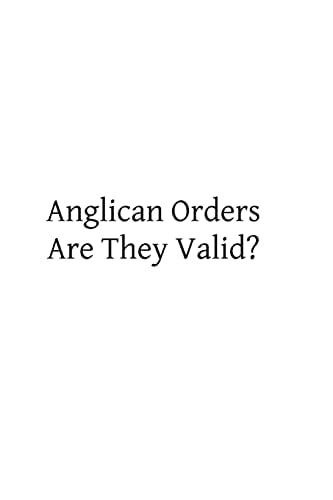 Anglican Orders Are They Valid? A Letter to a Friend