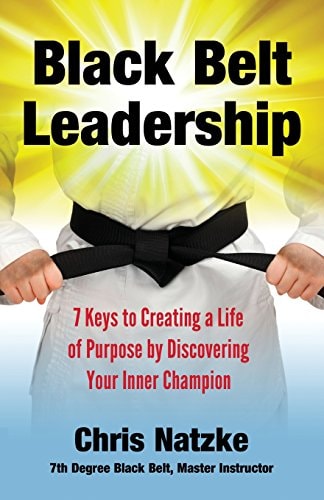 Black Belt Leadership Creating a Life of Purpose by Discovering Your Inner Champion