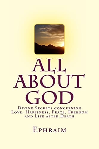 All About God Divine Secrets Concerning Love, Happiness, Peace, Freedom and Life After Death