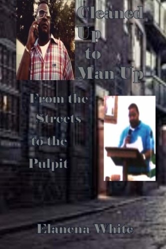 Cleaned Up To Man Up From the Streets to the Pulpit