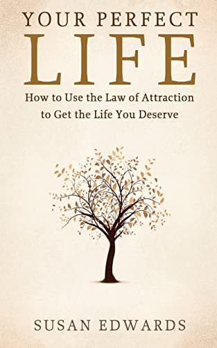 Your Perfect Life How to Use the Law of Attraction to Get the Life You Deserve