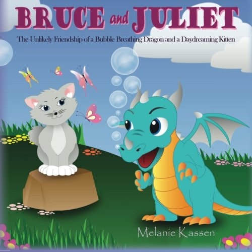 Bruce and Juliet The Unlikely Friendship of a Bubble Breathing Dragon and a Daydreaming Kitten