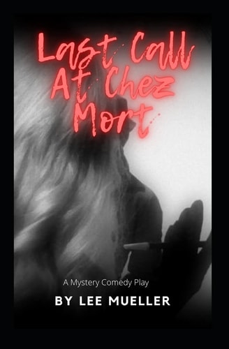 Last Call At Chez Mort A Murder Mystery Comedy Play