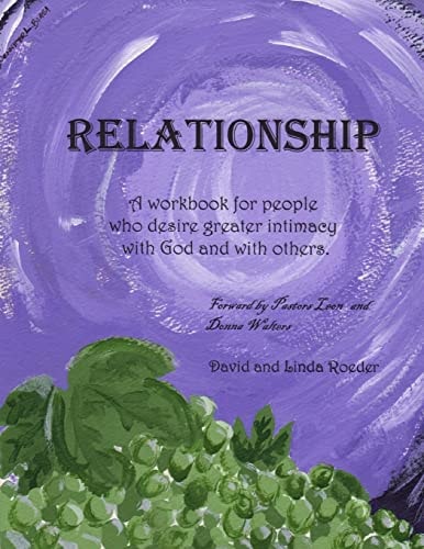 Relationship A Workbook for People Who Desire Greater Intimacy with God and Others