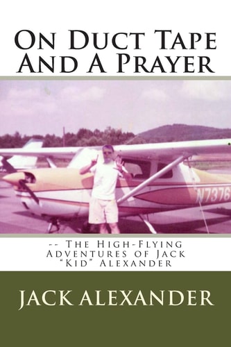 On Duct Tape And A Prayer The High-Flying Adventures of Jack Alexander
