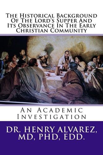 The Historical Background Of The Lord's Supper And Its Observance In The Early Christian Community An Academic Investigation
