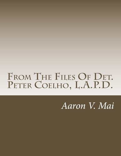 From The Files Of Det. Peter Coelho, L.A.P.D.