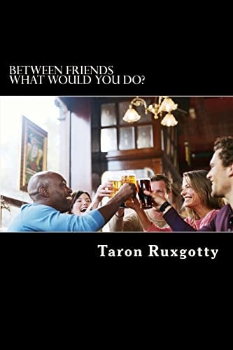 Between Friends What Would You Do?