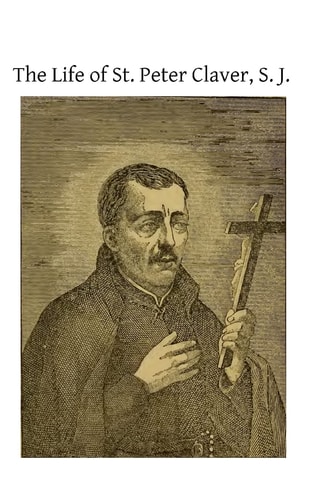 The Life of St. Peter Claver, S. J. Apostle to the Negroes