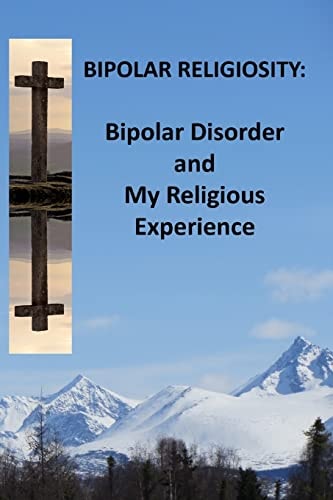 Bipolar Religiosity Bipolar Disorder and My Religious Experience