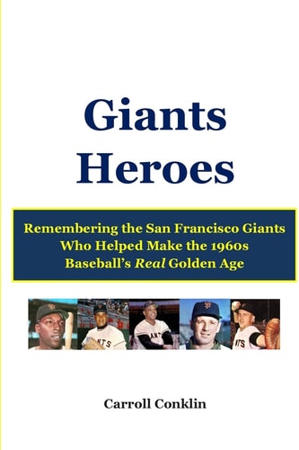 Giants Heroes Remembering the San Francisco Giants Who Helped Make the 1960s Baseball's Real Golden Age