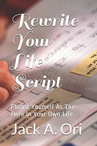 Rewrite Your Life Script Recast Yourself As The Hero In Your Own Life