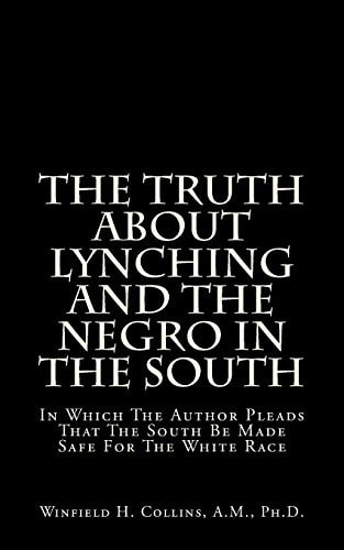 The Truth About Lynching And The Negro In The South In Which The Author Pleads That The South Be Made Safe For The White Race