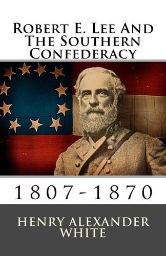 Robert E. Lee And The Southern Confederacy 1807-1870