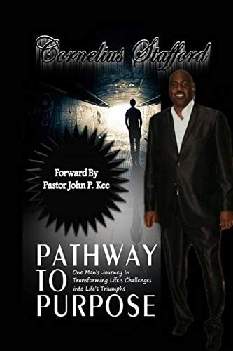Pathway to Purpose One Man's Journey in Transforming Life's Challenges Into Life's Triumphs